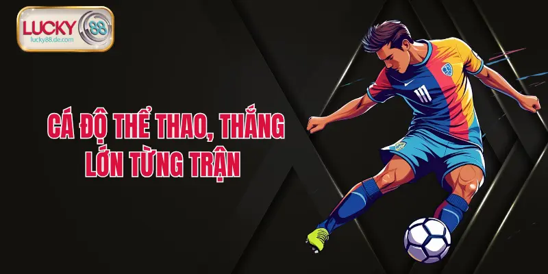 Cá độ thể thao, thắng lớn từng trận