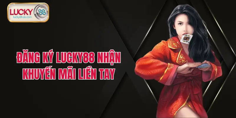 Đăng ký Lucky88 nhận khuyến mãi liền tay