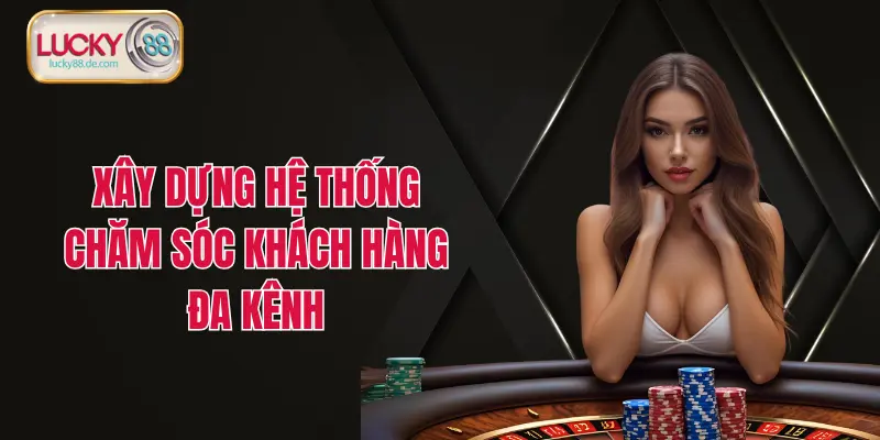 Xây dựng hệ thống chăm sóc khách hàng đa kênh